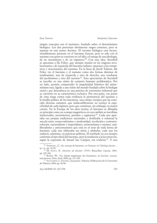 Enzo Traverso                                                      Interpretar el fascismo

ningún concepto con el nazismo», fundado sobre el determinismo
biológico. Los dos presentan obviamente rasgos comunes, pero se
separan en este punto decisivo. El racismo biológico está incues-
tionablemente presente en el fascismo francés, pero es sólo con el
nazismo con quien se convierte en «el alfa y el omega de una ideología,
de un movimiento y de un régimen» 90. Con esta idea, Sternhell
se aproxima a De Felice, que siempre insistió en los orígenes revo-
lucionarios y de izquierda del fascismo italiano, opuestos a los román-
ticos y reaccionarios del nazismo. En la línea de Jacob Talmon, De
Felice vio el fascismo y el nazismo como dos formas distintas de
totalitarismo, uno de izquierda y otro de derecha, uno resultante
del jacobinismo y otro del racismo 91. Esta apreciación de Sternhell
se inscribe en una visión de conjunto bastante problemática. Por
un lado, permite comprender la singularidad histórica del antise-
mitismo nazi, ligada a una visión del mundo fundada sobre la biología
racial y que desemboca en una práctica de exterminio industrial que
se convierte en su característica exclusiva. Por otra parte, ese punto
de vista niega contra toda evidencia la pertenencia del nazismo a
la familia política de los fascismos, una estirpe europea que ha cono-
cido diversas variantes, que indiscutiblemente no excluye la espe-
cificidad de cada régimen, pero que constituye, sin embargo, su matriz
común. En la Europa de los años treinta, el fascismo se dibujaba
en principio como un «campo magnético» en cuyo ámbito se inscribían
intelectuales, movimientos, partidos y regímenes 92. Cada uno apor-
taba sus propias tradiciones nacionales y dosificaba a voluntad la
mezcla entre conservadurismo y modernidad, revolución y contrarre-
volución, nacionalismo e imperialismo, antisemitismo y racismo, anti-
liberalismo y anticomunismo que está en el seno de toda forma de
fascismo; cada uno elaboraba sus mitos y símbolos, cada uno los
traducía, asimismo, en prácticas políticas. El resultado no era siempre
conforme al tipo ideal del fascismo, pero la tendencia a la fascistización,
según la expresión de Ismael Saz Campos, era evidente 93. Y uno
     90
          STERNHELL, Z.: «Le concept de fascisme», en Naissance de l’idéologie fasciste...,
op. cit., pp. 19-20.
     91
          DE FELICE, R.: Intervista sul fascismo (1975), Roma-Bari, Laterza, 2001,
pp. 105-106.
     92
          BURRIN, Ph.: «Le champ magnétique des fascismes», en Fascisme, nazisme,
autoritarisme, París, Seuil, 2000, pp. 211-246.
     93
          SAZ CAMPOS, I.: Fascismo y franquismo, València, Publicacions de la Universitat
de Valéncia, 2004, pp. 82-86.

Ayer 60/2005 (4): 227-258                                                             255
 