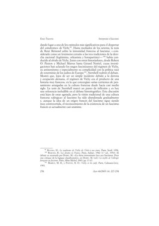 Enzo Traverso                                                   Interpretar el fascismo

dando lugar a uno de los estímulos más significativos para el despertar
del «síndrome» de Vichy 99. Hasta mediados de los setenta, la tesis
de René Rémond sobre la inmunidad francesa al fascismo —con-
siderado como un fenómeno extraño a las tres tradiciones de la dere-
cha nacional (legitimista, orleanista y bonapartista)— 100 había con-
ducido al olvido de Vichy. Junto con otros historiadores, desde Robert
O. Paxton y Michael Marrus hasta Gérard Noiriel, cuyas investi-
gaciones han aclarado los rasgos fascistizantes del régimen de Vichy,
su antisemitsmo y especialmente su complicidad con la política nazi
de exterminio de los judíos de Europa 101, Sternhell reabrió el debate.
Mostró que, lejos de ser un simple incidente debido a la derrota
y ocupación alemana, el régimen de Vichy era el producto de una
historia muy francesa, en la que convergían varias corrientes de pen-
samiento arraigadas en la cultura francesa desde hacía casi medio
siglo. La tesis de Sternhell marcó un punto de inflexión y es hoy
una referencia ineludible en el debate historiográfíco. Esta discusión
está lejos de estar agotada, pero la visión tradicional de una cultura
francesa «alérgica» al fascismo ha sido abandonada gradualmente
y, aunque la idea de un origen francés del fascismo sigue siendo
muy controvertida, el reconocimiento de la existencia de un fascismo
francés es actualmente casi unánime.




      99
         ROUSSO, H.: Le syndrome de Vichy de 1944 à nos jours, París, Seuil, 1990.
      100
          RÉMOND, R.: Les droites en France, París, Aubier, 1982 (1.a ed., 1954). El
debate es retomado por DOBRY, M.: «La thèse immunitaire face aux fascismes. Pour
une critique de la logique classificatoire», en DOBRY, M. (ed.): Le mythe de l’allergie
française au fascisme, París, Albin Michel, 2003, pp. 17-67.
     101
          MARRUS, M. R., y PAXTON, R. O.: Vichy et les juifs, París, Calmann-Lévy,
1981.

258                                                       Ayer 60/2005 (4): 227-258
 