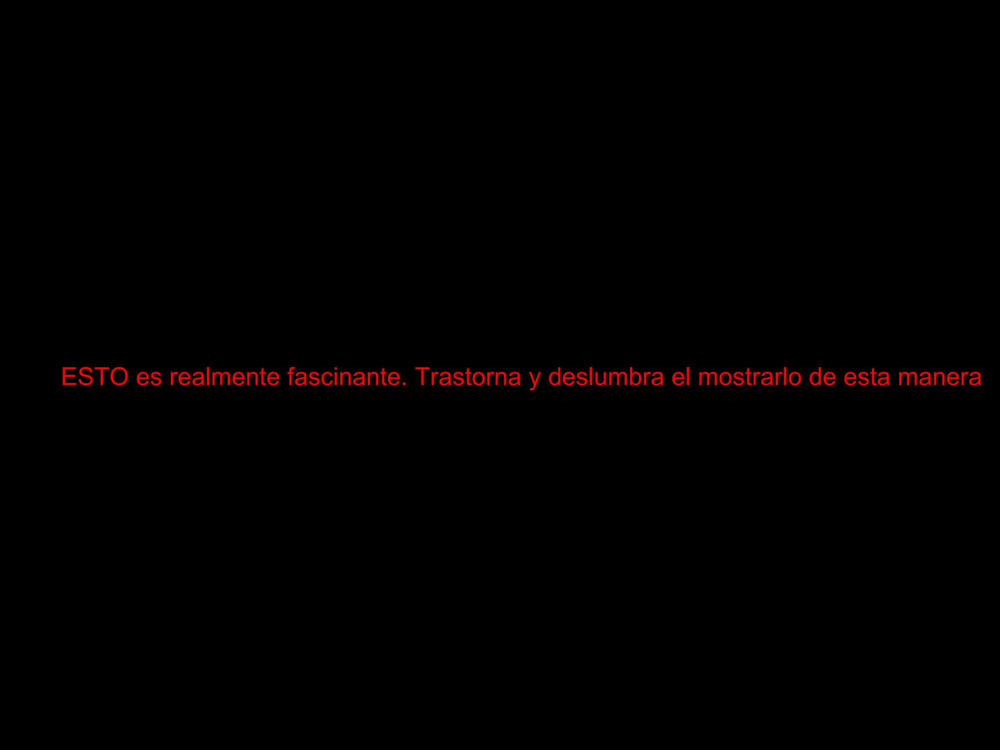 ESTO es realmente fascinante. Trastorna y deslumbra el mostrarlo de esta manera
