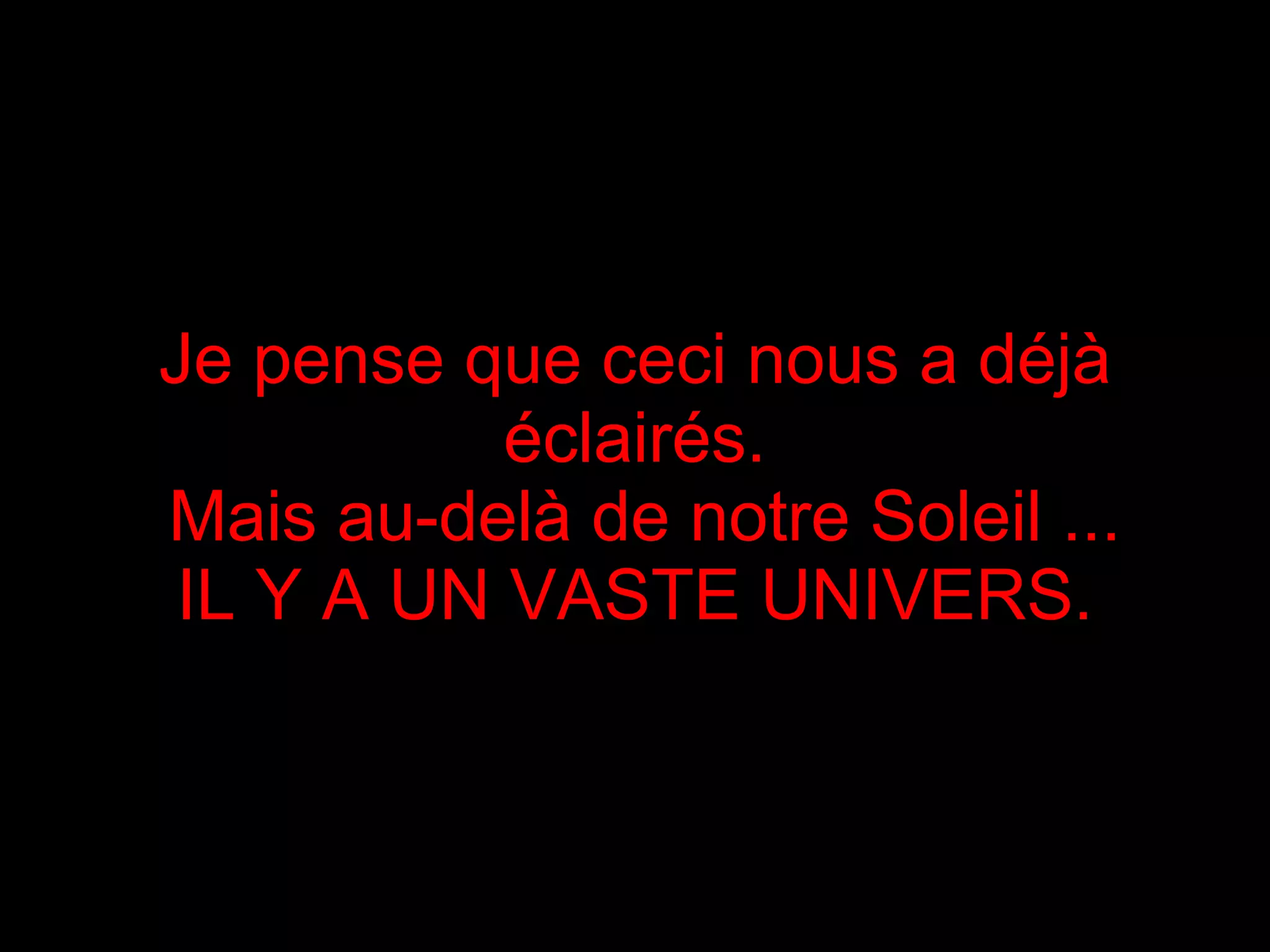 Je pense que ceci nous a déjà éclairés. Mais au-delà de notre Soleil ... IL Y A UN VASTE UNIVERS. 