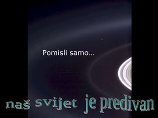 Pomisli samo … je predivan svijet naš 