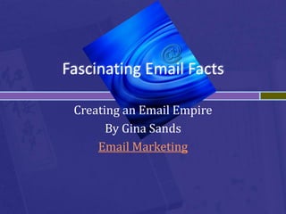 Fascinating Email Facts Creating an Email Empire By Gina Sands Email Marketing  