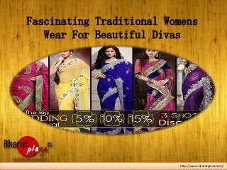 Fascinating Traditional Womens
Wear For Beautiful Divas

http://www.bharatplaza.com/

 