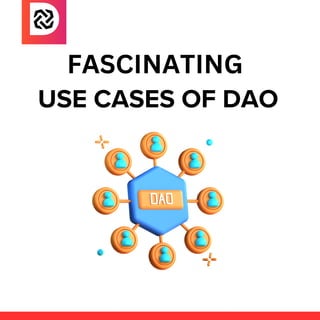 FASCINATING
USE CASES OF DAO
 