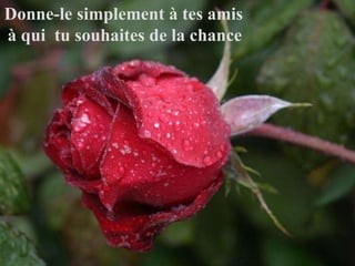 Donne-le simplement à tes amis  à qui  tu souhaites de la chance   