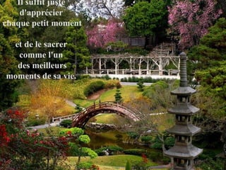 Il suffit juste  d'apprécier  chaque petit moment  et de le sacrer  comme l'un  des meilleurs moments de sa vie.  