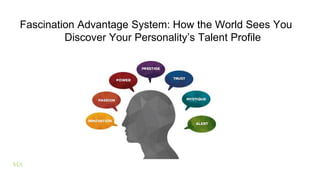 Fascination Advantage System: How the World Sees You
Discover Your Personality’s Talent Profile
MA
 