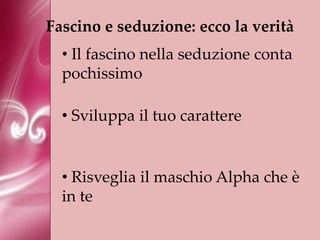 Fascino e seduzione: ecco la veritàIl fascinonellaseduzionecontapochissimo