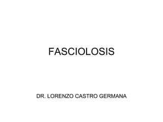 FASCIOLOSIS DR. LORENZO CASTRO GERMANA 