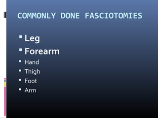 COMMONLY DONE FASCIOTOMIES
 Leg
 Forearm
 Hand
 Thigh
 Foot
 Arm
 