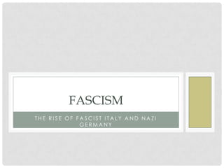 FASCISM
THE RISE OF FASCIST ITALY AND NAZI
GERMANY

 