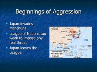 Beginnings of Aggression Japan invades Manchuria  League of Nations too weak to impose any real threat Japan leaves the League  