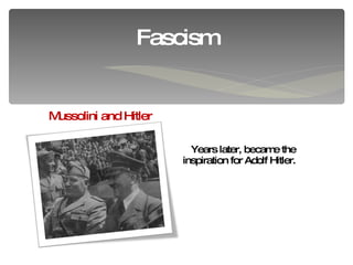 Years later, became the  inspiration for Adolf Hitler. Fascism Mussolini and Hitler 