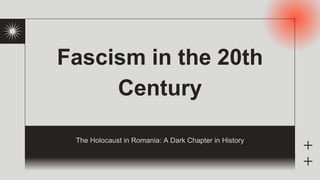 Fascism in the 20th
Century
The Holocaust in Romania: A Dark Chapter in History
 