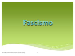 Escola Municipal Freitas Azevedo - Fascismo na Itália 1 Fascismo 