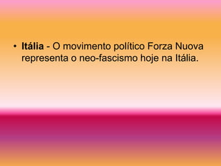 • Itália - O movimento político Forza Nuova
  representa o neo-fascismo hoje na Itália.
 