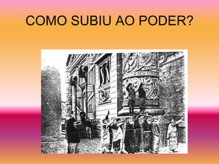 COMO SUBIU AO PODER?
 