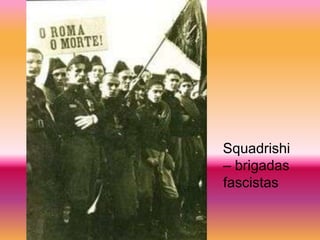 Squadrishi
– brigadas
fascistas
 