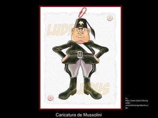 In, http://www.ludus.info/vignette-umoristiche/vignette/dux.jpg Caricatura de Mussolini 