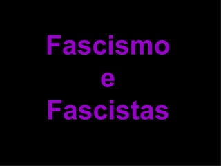 Fascismo e Fascistas 
