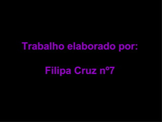 Trabalho elaborado por: Filipa Cruz nº7 