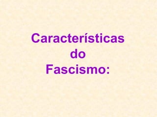 Características do Fascismo: 