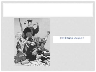 <<O Estado sou eu>>
 