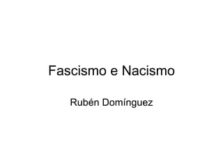 Fascismo e Nacismo Rubén Domínguez 