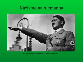 Nazismo na Alemanha
Adolph Hitler, o führer do III Reich alemão
 