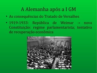 A Alemanha após a I GM
●
As consequências do Tratado de Versalhes
●
1919-1933: República de Weimar nova→
Constituição: regime parlamentarista; tentativa
de recuperação econômica
 