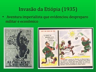 Invasão da Etiópia (1935)
●
Aventura imperialista que evidenciou despreparo
militar e econômico
 