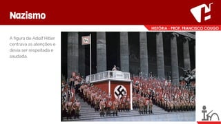 Nazismo
A figura de Adolf Hitler
centrava as atenções e
devia ser respeitada e
saudada.
 