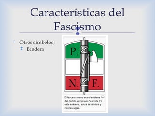 
 Otros símbolos:
 Bandera
Características del
Fascismo
 