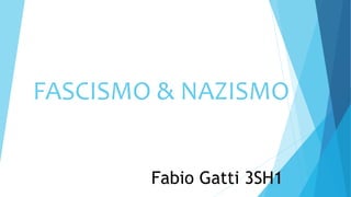 FASCISMO & NAZISMO 
Fabio Gatti 3SH1 
 