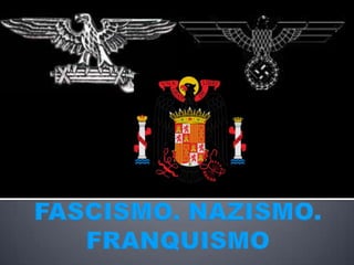 FASCISMO. NAZISMO. FRANQUISMO 
