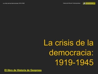 La crisis de las democracias:1919-1945        Historia del Mundo Contemporáneo




                                         La crisis de la
                                          democracia:
                                            1919-1945
  El libro de Historia de Geopress
 