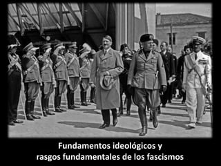 Fundamentos ideológicos y
rasgos fundamentales de los fascismos

 