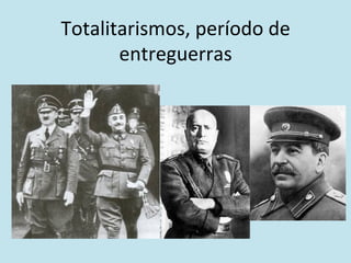 Totalitarismos,	
  período	
  de	
  
entreguerras	
  
 