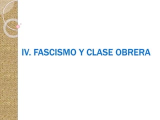 IV. FASCISMO Y CLASE OBRERA
 