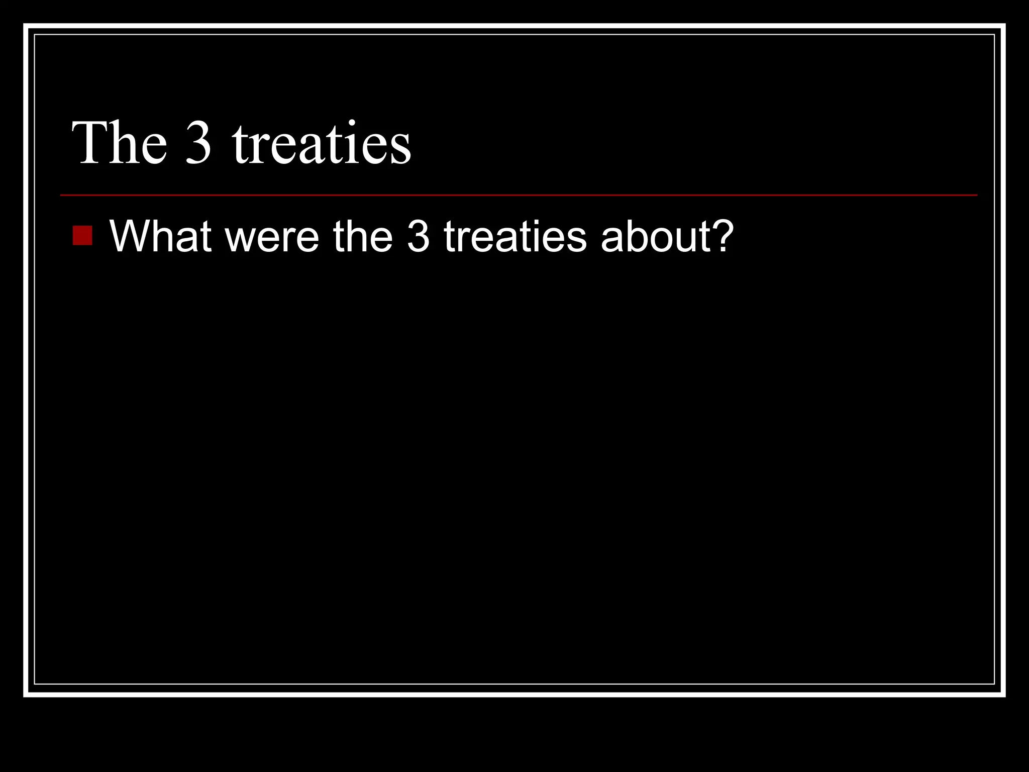 The 3 treaties What were the 3 treaties about? 