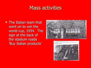 Mass activities The Italian team that went on to win the world cup, 1934.  The sign at the back of the stadium reads ‘Buy Italian products’ 