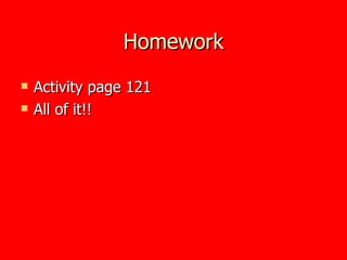 Homework Activity page 121 All of it!! 