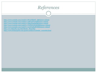 References
http://www.youtube.com/watch?v=BVroOE66H_Q&feature=related
http://www.youtube.com/watch?v=w8F2uIVtwiQ&feature=related
http://www.youtube.com/watch?v=Y86ziNe9QpE&feature=related
http://www.youtube.com/watch?v=VGPhWAX0S6M&feature=related
http://www.youtube.com/watch?v=yow6CqR4MOM&feature=related
http://en.wikipedia.org/wiki/Benito_Mussolini
http://www.brainyquote.com/quotes/authors/b/benito_mussolini.html
 