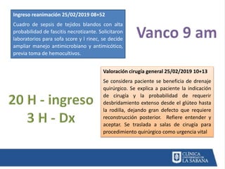 Ingreso reanimación 25/02/2019 08+52
Cuadro de sepsis de tejidos blandos con alta
probabilidad de fascitis necrotizante. S...