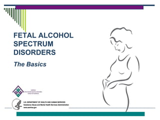 FETAL ALCOHOL SPECTRUM DISORDERS The Basics 