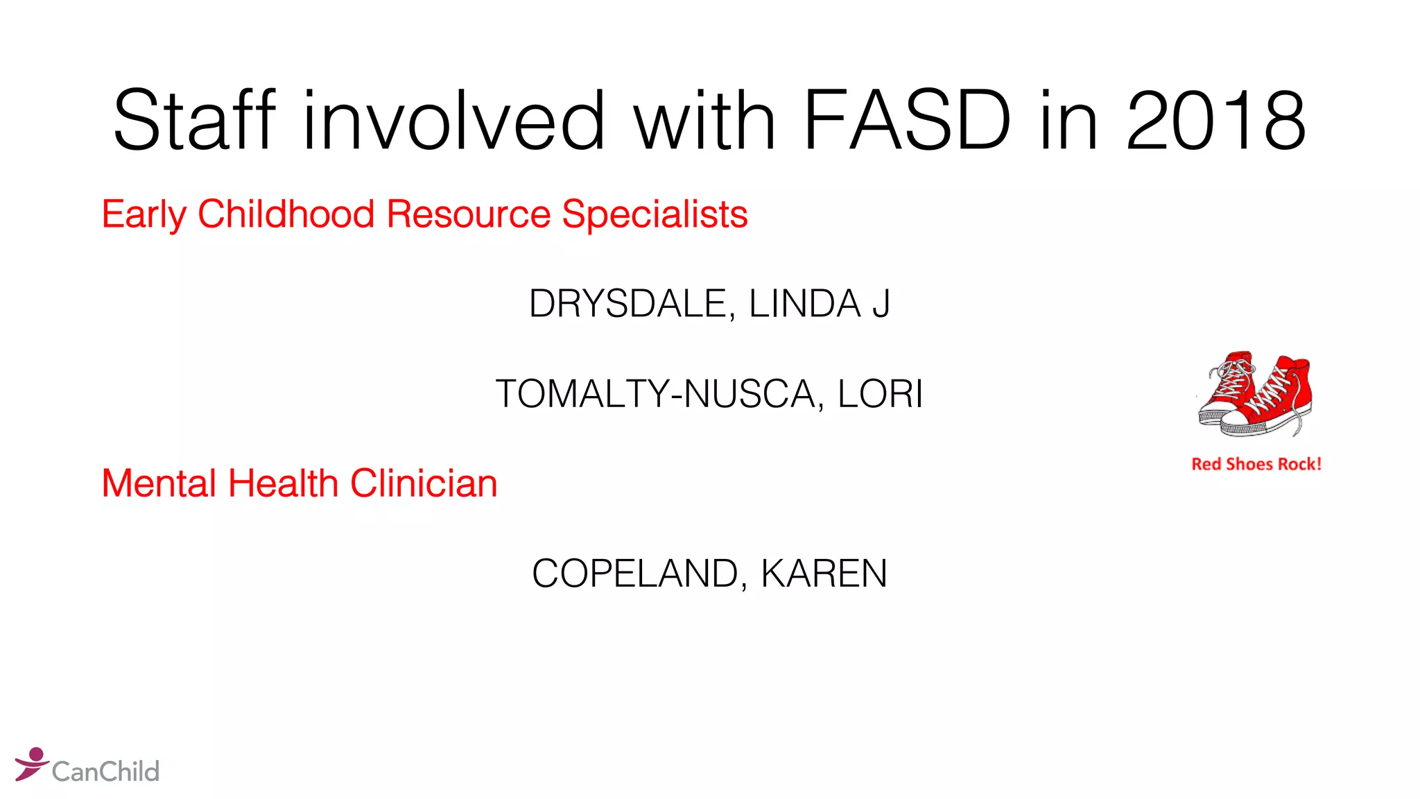 Staff involved with FASD in 2018
Early Childhood Resource Specialists
DRYSDALE, LINDA J
TOMALTY-NUSCA, LORI
Mental Health Clinician
COPELAND, KAREN
 