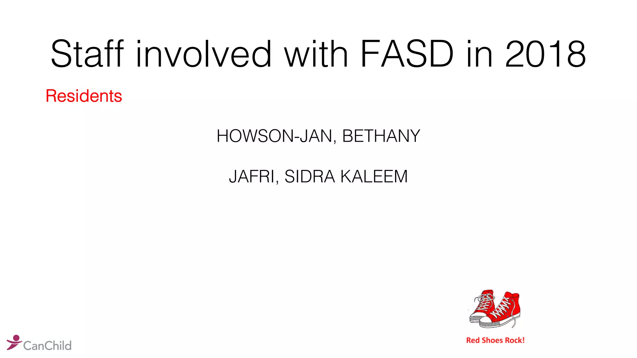 Staff involved with FASD in 2018
Residents
HOWSON-JAN, BETHANY
JAFRI, SIDRA KALEEM
 