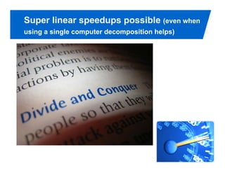 Super linear speedups possible (even when
using a single computer decomposition helps)




                                               PAGE 75
 