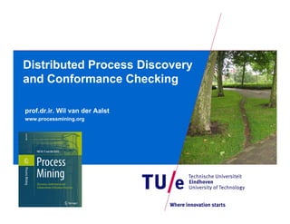 Distributed Process Discovery
and Conformance Checking

prof.dr.ir. Wil van der Aalst
www.processmining.org
 
