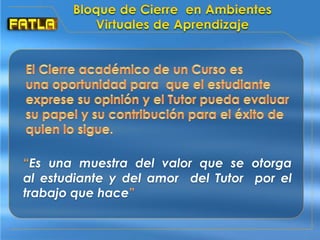 Es una muestra del valor que se otorga
al estudiante y del amor del Tutor por el
trabajo que hace
 